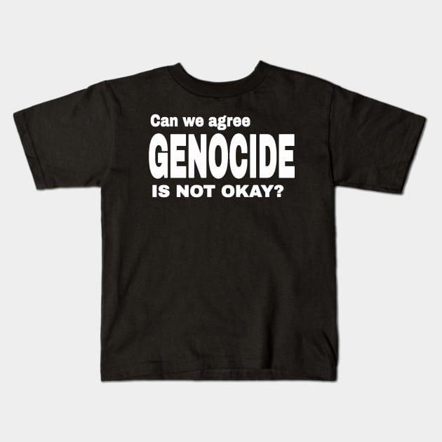 Can We Agree GENOCIDE Is Not Okay? - Front Kids T-Shirt by SubversiveWare